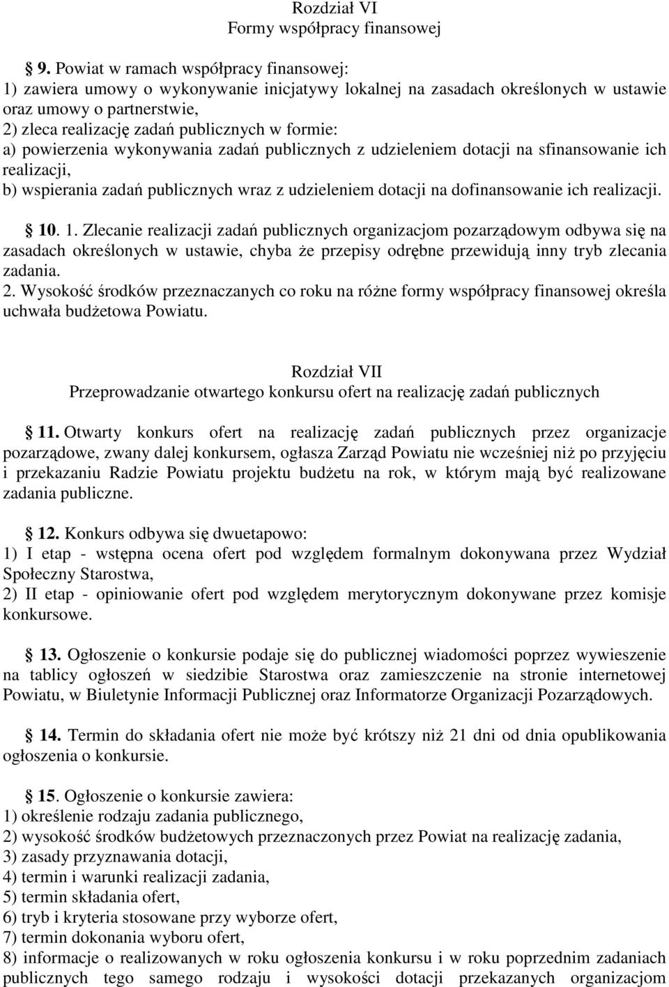 a) powierzenia wykonywania zadań publicznych z udzieleniem dotacji na sfinansowanie ich realizacji, b) wspierania zadań publicznych wraz z udzieleniem dotacji na dofinansowanie ich realizacji. 10