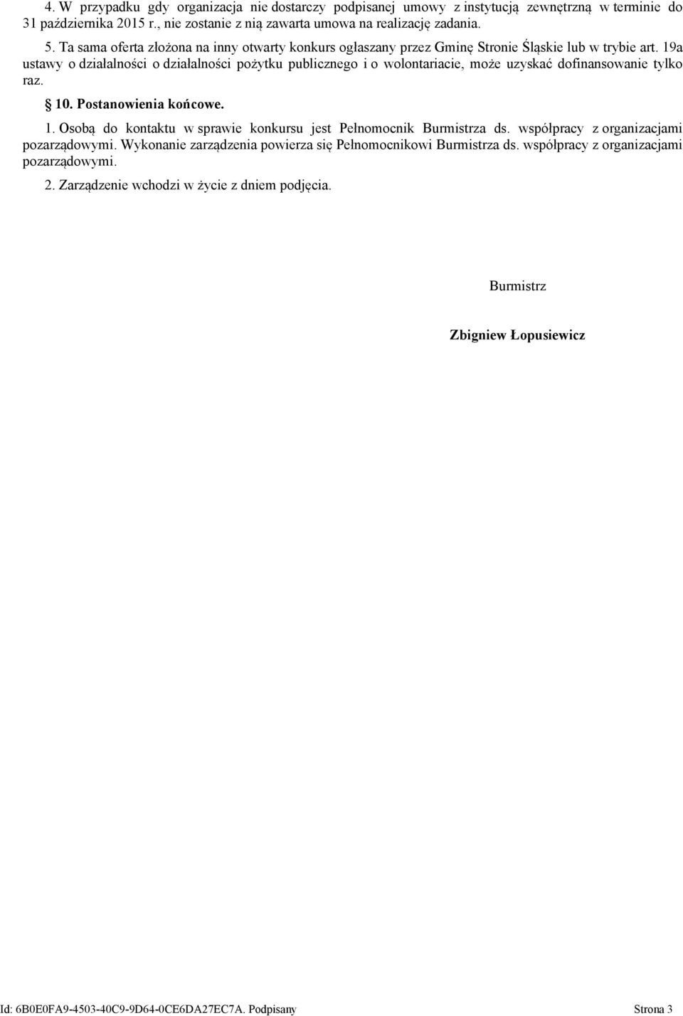 19a ustawy o działalności o działalności pożytku publicznego i o wolontariacie, może uzyskać dofinansowanie tylko raz. 10. Postanowienia końcowe. 1. Osobą do kontaktu w sprawie konkursu jest Pełnomocnik Burmistrza ds.