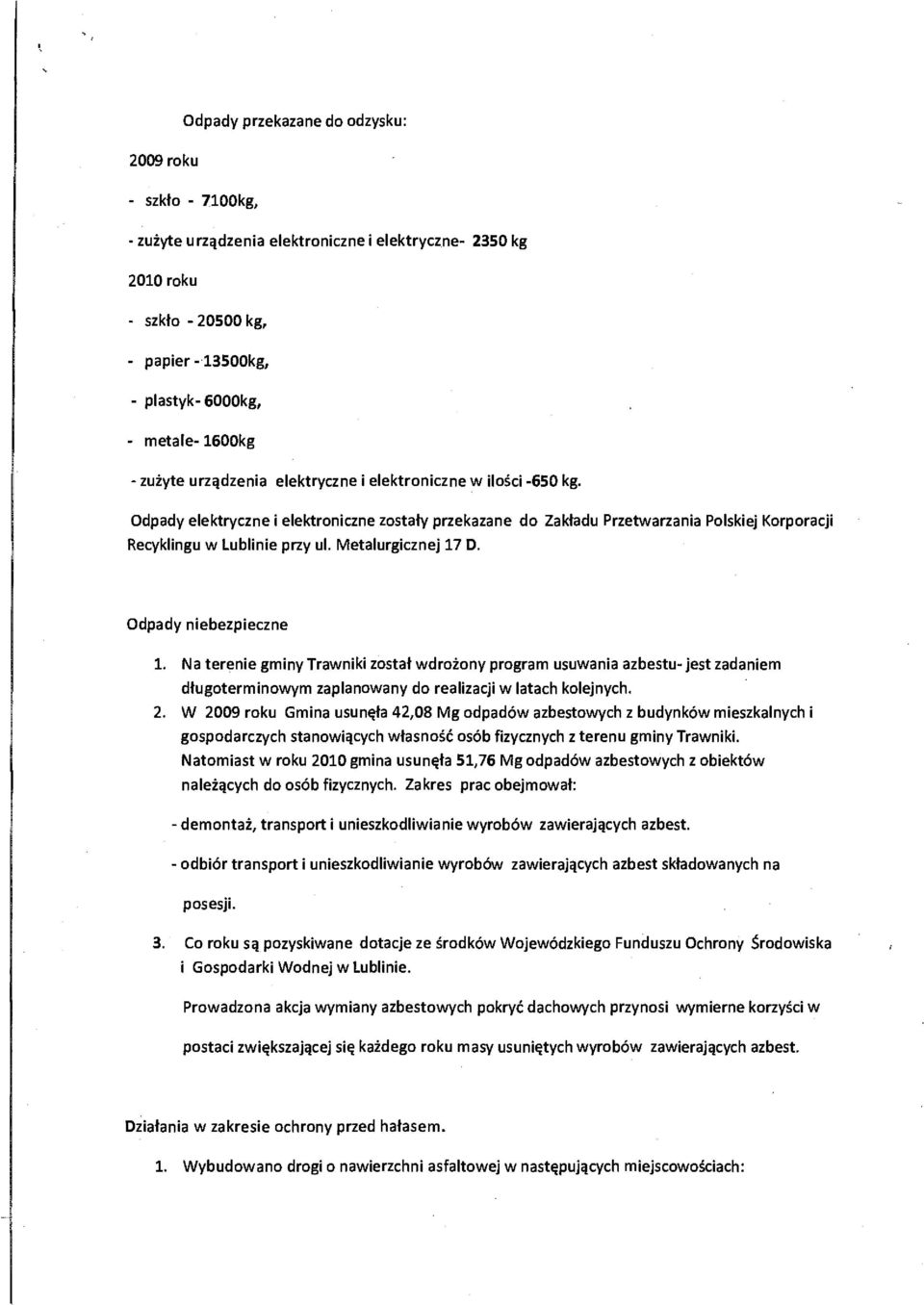 Metalurgicznej 17 D. Odpady niebezpieczne 1. Na terenie gminy Trawniki został wdrożony program usuwania azbestu- jest zadaniem długoterminowym zaplanowany do realizacji w latach kolejnych. 2.