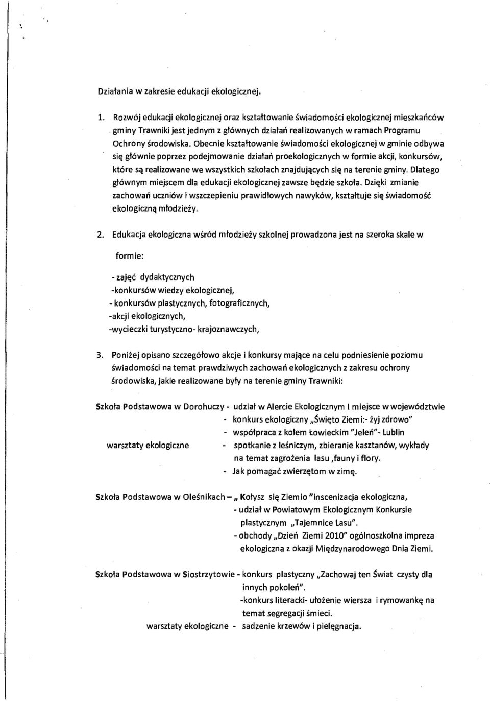 Obecnie kształtowanie świadomości ekologicznej w gminie odbywa się głównie poprzez podejmowanie działań proekologicznych w formie akcji, konkursów, które są realizowane we wszystkich szkołach