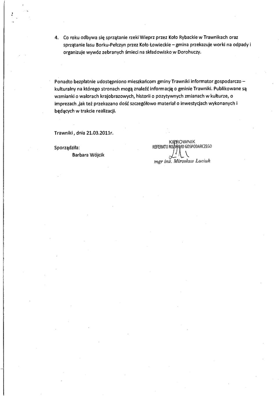 Ponadto bezpłatnie udostępniono mieszkańcom gminy Trawniki informator gospodarczo - kulturalny na którego stronach mogą znaleźć informację o gminie Trawniki.
