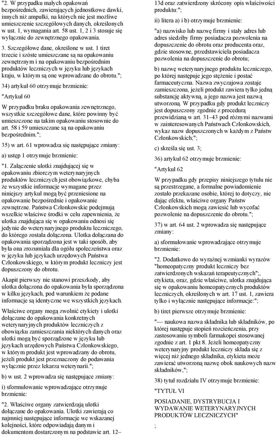 1 tiret trzecie i szóste umieszczane są na opakowaniu zewnętrznym i na opakowaniu bezpośrednim produktów leczniczych w języku lub językach kraju, w którym są one wprowadzane do obrotu.