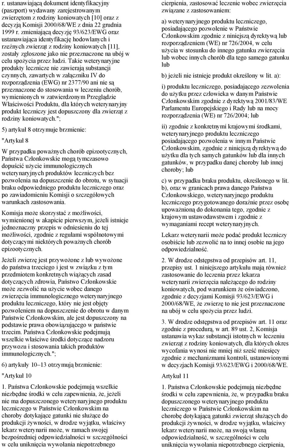 Takie weterynaryjne produkty lecznicze nie zawierają substancji czynnych, zawartych w załączniku IV do rozporządzenia (EWG) nr 2377/90 ani nie są przeznaczone do stosowania w leczeniu chorób,