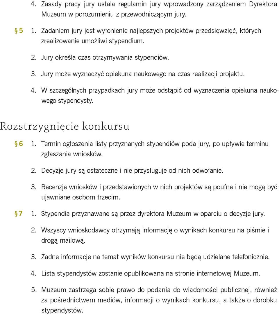 Jury może wyznaczyć opiekuna naukowego na czas realizacji projektu. 4. W szczególnych przypadkach jury może odstąpić od wyznaczenia opiekuna naukowego stypendysty. Rozstrzygnięcie konkursu 6 1.