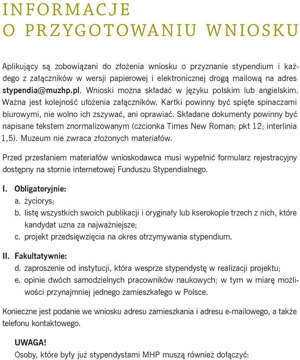 Kartki powinny być spięte spinaczami biurowymi, nie wolno ich zszywać, ani oprawiać. Składane dokumenty powinny być napisane tekstem znormalizowanym (czcionka Times New Roman; pkt 12; interlinia 1,5).