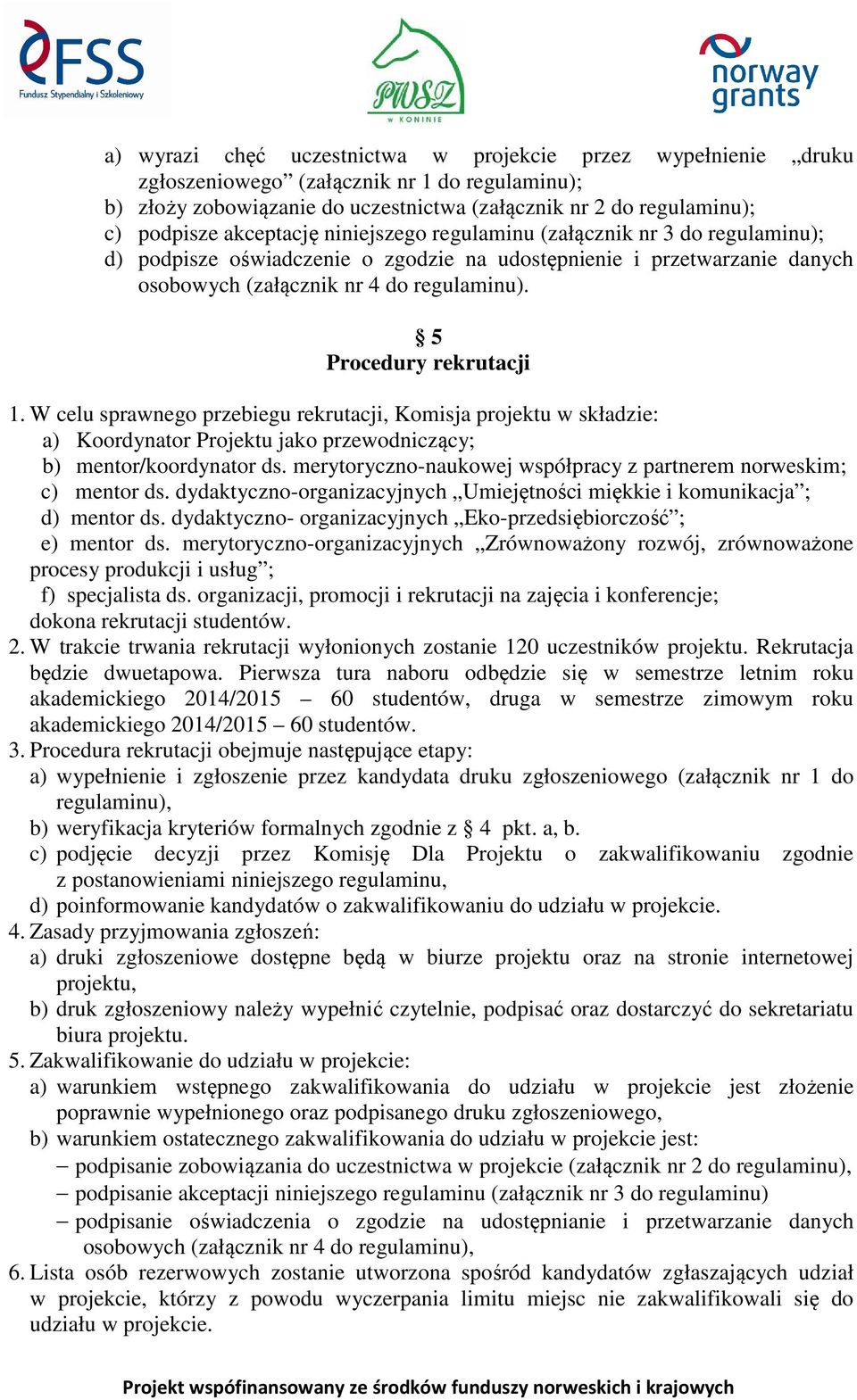 5 Procedury rekrutacji 1. W celu sprawnego przebiegu rekrutacji, Komisja projektu w składzie: a) Koordynator Projektu jako przewodniczący; b) mentor/koordynator ds.