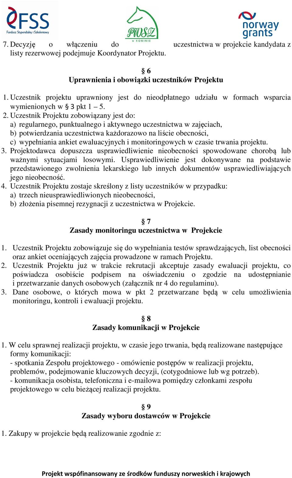 Uczestnik Projektu zobowiązany jest do: a) regularnego, punktualnego i aktywnego uczestnictwa w zajęciach, b) potwierdzania uczestnictwa każdorazowo na liście obecności, c) wypełniania ankiet