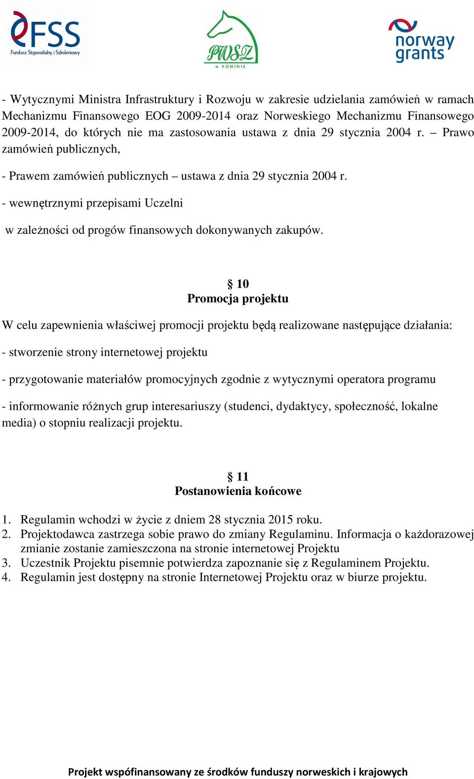 - wewnętrznymi przepisami Uczelni w zależności od progów finansowych dokonywanych zakupów.