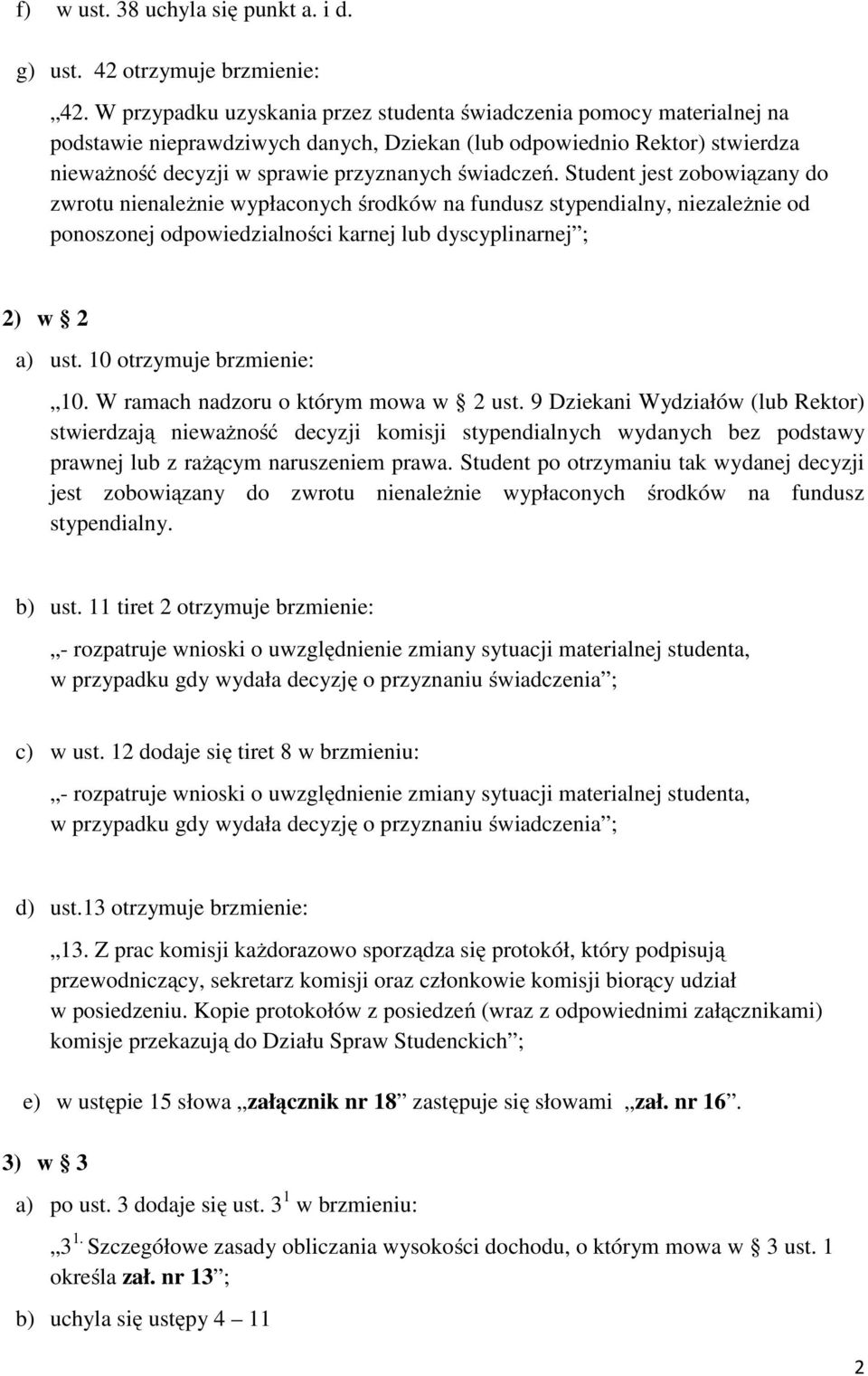 Student jest zobowiązany do zwrotu nienależnie wypłaconych środków na fundusz stypendialny, niezależnie od ponoszonej odpowiedzialności karnej lub dyscyplinarnej ; 2) w 2 a) ust.