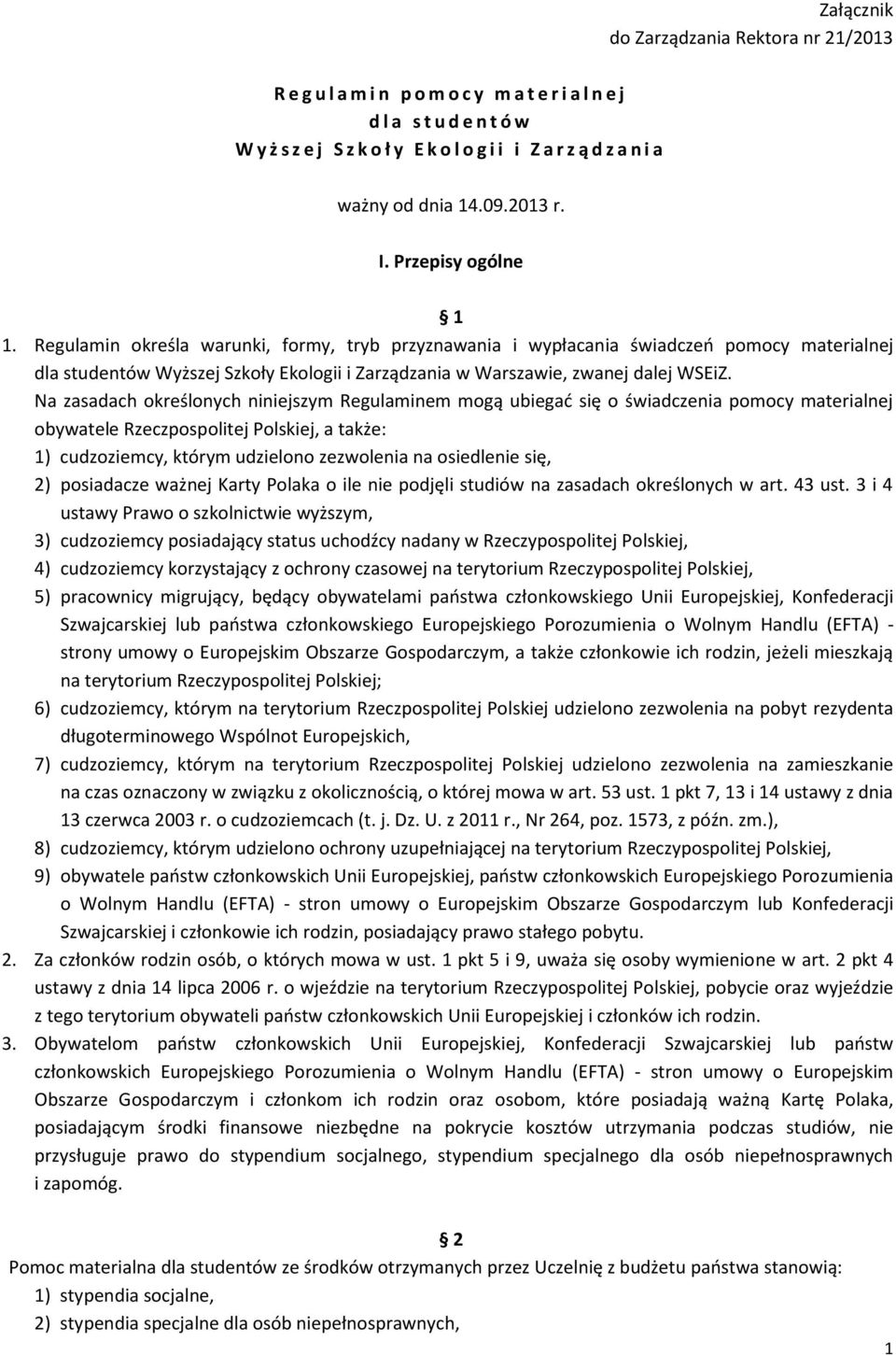 Regulamin określa warunki, formy, tryb przyznawania i wypłacania świadczeń pomocy materialnej dla studentów Wyższej Szkoły Ekologii i Zarządzania w Warszawie, zwanej dalej WSEiZ.