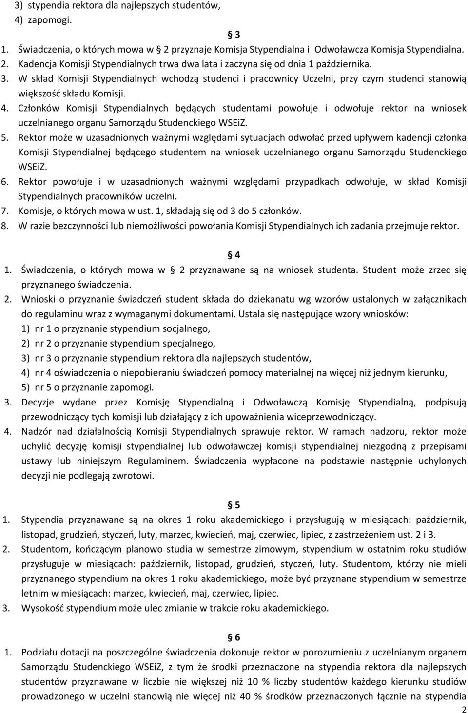 Członków Komisji Stypendialnych będących studentami powołuje i odwołuje rektor na wniosek uczelnianego organu Samorządu Studenckiego WSEiZ. 5.