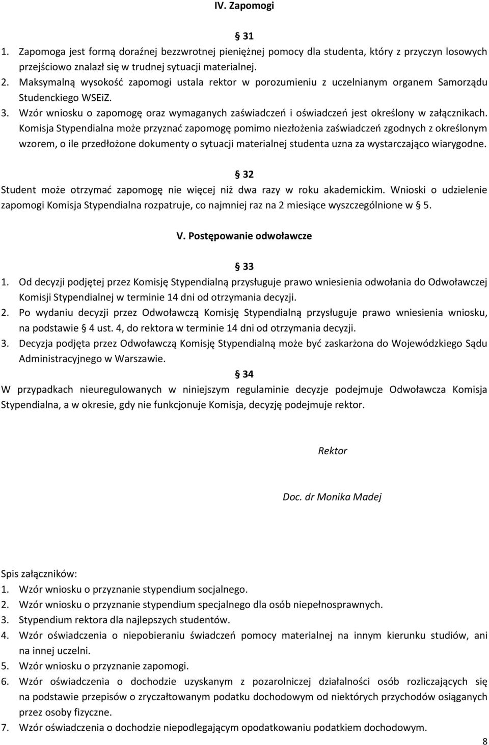 Wzór wniosku o zapomogę oraz wymaganych zaświadczeń i oświadczeń jest określony w załącznikach.