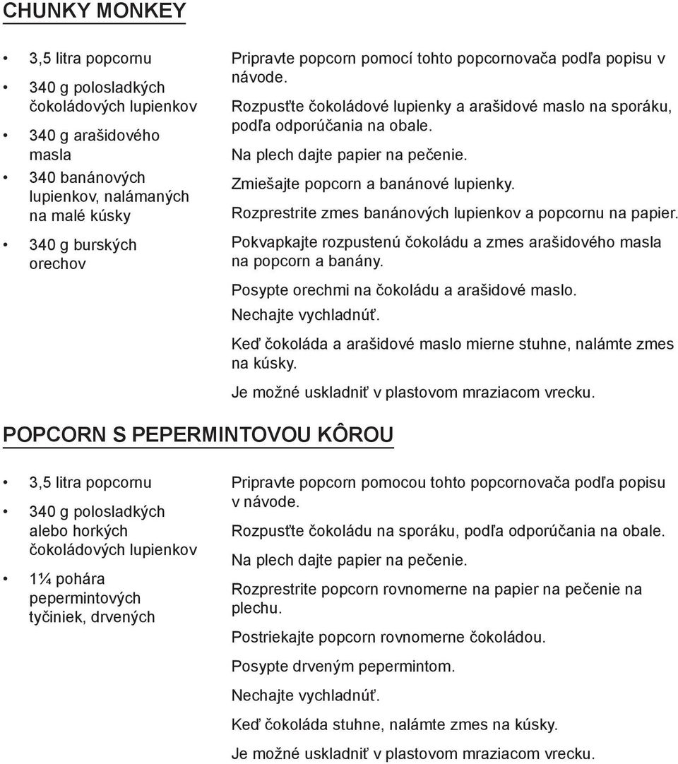 Zmiešajte popcorn a banánové lupienky. Rozprestrite zmes banánových lupienkov a popcornu na papier. Pokvapkajte rozpustenú čokoládu a zmes arašidového masla na popcorn a banány.