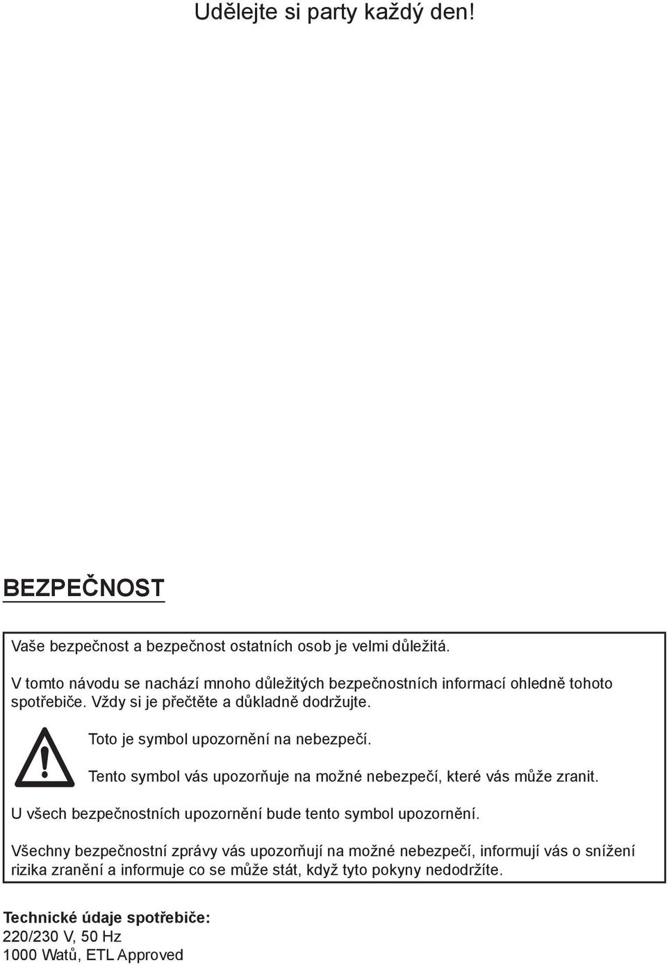 Toto je symbol upozornění na nebezpečí. Tento symbol vás upozorňuje na možné nebezpečí, které vás může zranit.