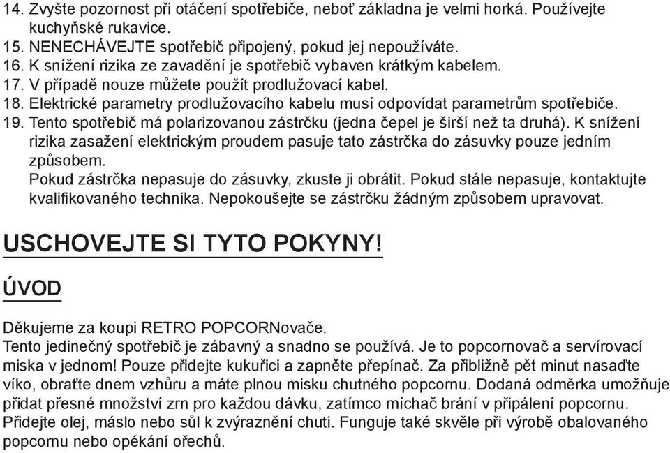 Elektrické parametry prodlužovacího kabelu musí odpovídat parametrům spotřebiče. 19. Tento spotřebič má polarizovanou zástrčku (jedna čepel je širší než ta druhá).
