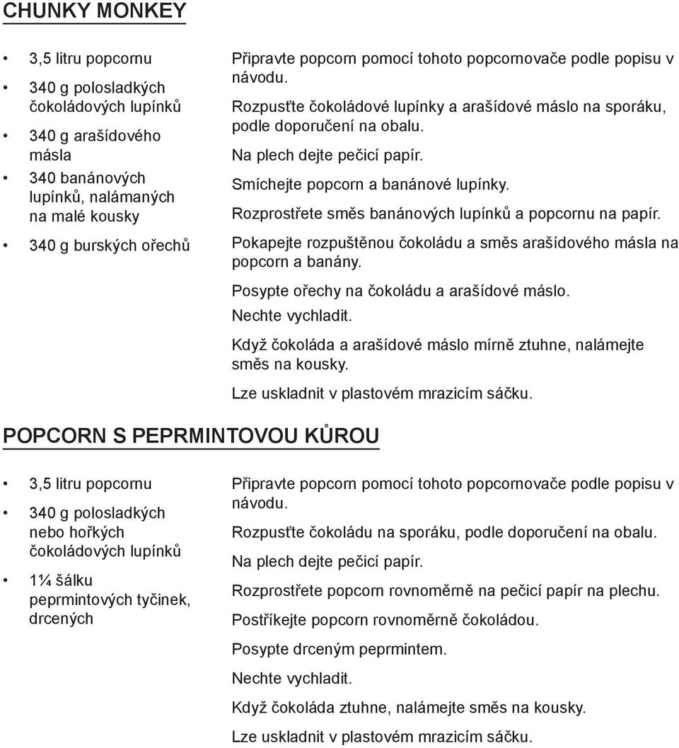 Rozprostřete směs banánových lupínků a popcornu na papír. Pokapejte rozpuštěnou čokoládu a směs arašídového másla na popcorn a banány. Posypte ořechy na čokoládu a arašídové máslo. Nechte vychladit.