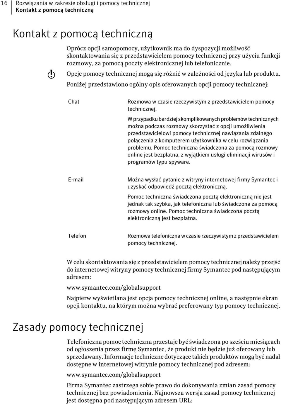 Poniżej przedstawiono ogólny opis oferowanych opcji pomocy technicznej: Chat Rozmowa w czasie rzeczywistym z przedstawicielem pomocy technicznej.