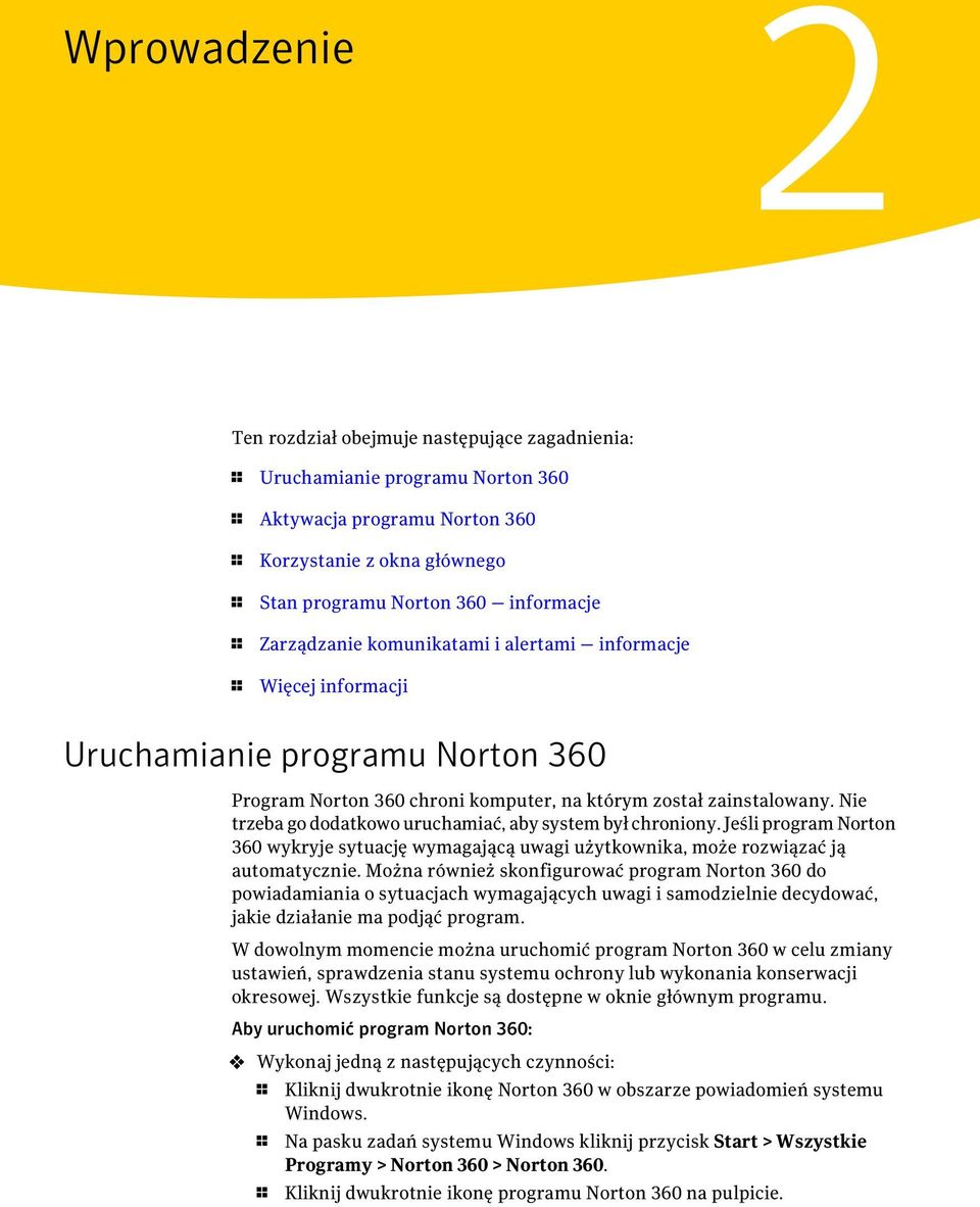 Nie trzeba go dodatkowo uruchamiać, aby system był chroniony. Jeśli program Norton 360 wykryje sytuację wymagającą uwagi użytkownika, może rozwiązać ją automatycznie.