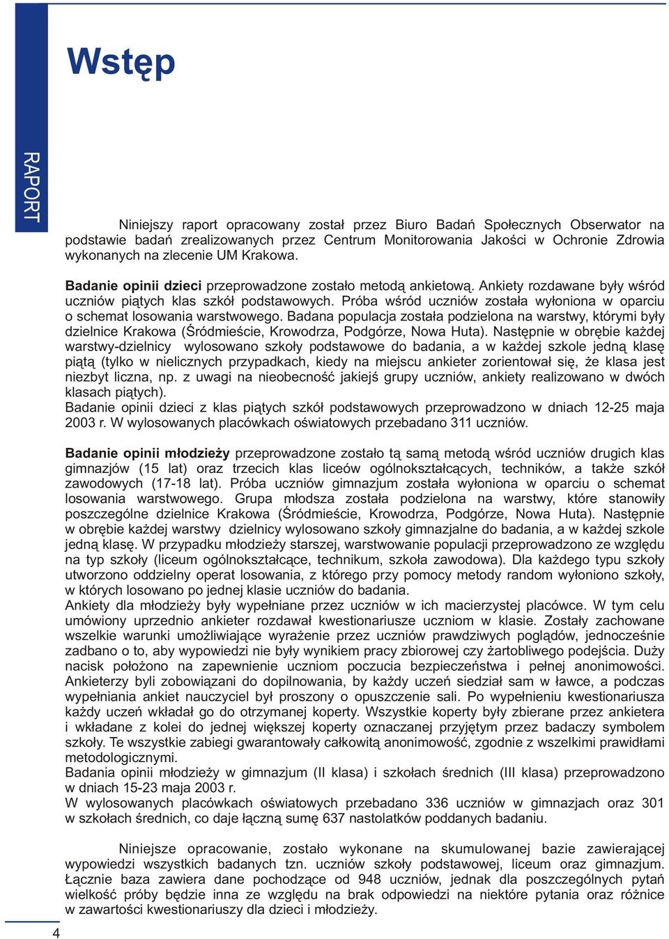4 Badanie opinii dzieci przeprowadzone zosta³o metod¹ ankietow¹. Ankiety rozdawane by³y wœród uczniów pi¹tych klas szkó³ podstawowych.