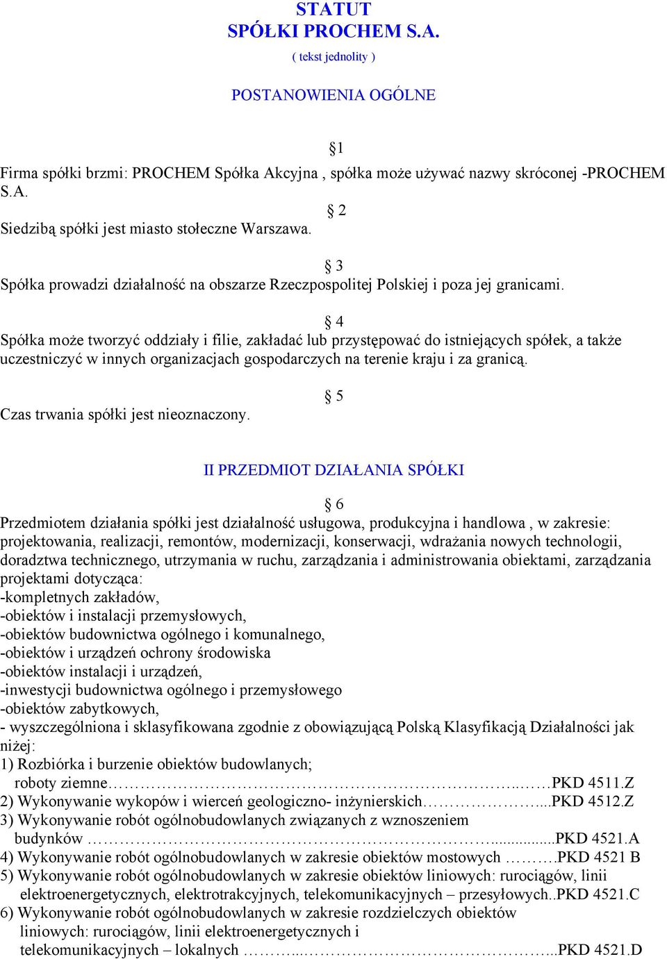 4 Spółka może tworzyć oddziały i filie, zakładać lub przystępować do istniejących spółek, a także uczestniczyć w innych organizacjach gospodarczych na terenie kraju i za granicą.