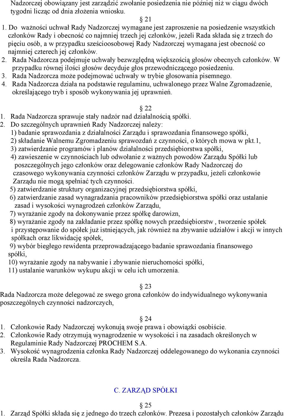 przypadku sześcioosobowej Rady Nadzorczej wymagana jest obecność co najmniej czterech jej członków. 2. Rada Nadzorcza podejmuje uchwały bezwzględną większością głosów obecnych członków.