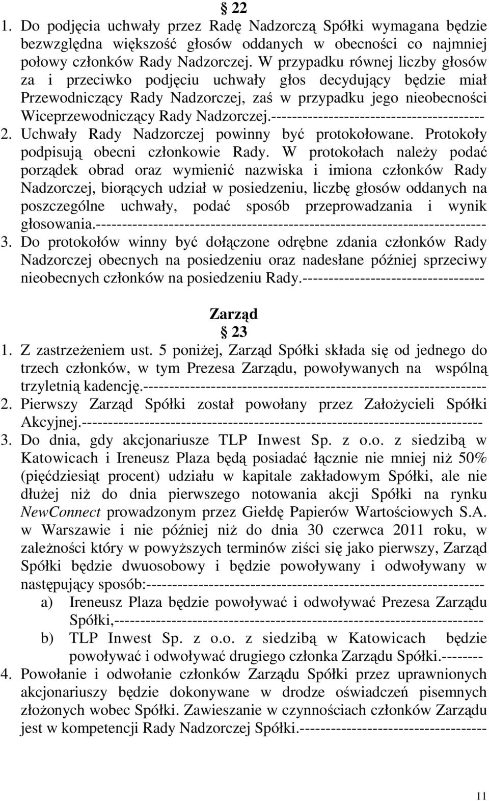 ----------------------------------------- 2. Uchwały Rady Nadzorczej powinny być protokołowane. Protokoły podpisują obecni członkowie Rady.