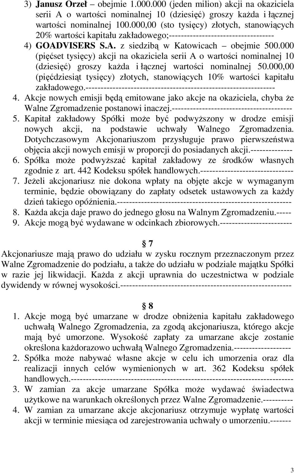 000 (pięćset tysięcy) akcji na okaziciela serii A o wartości nominalnej 10 (dziesięć) groszy kaŝda i łącznej wartości nominalnej 50.