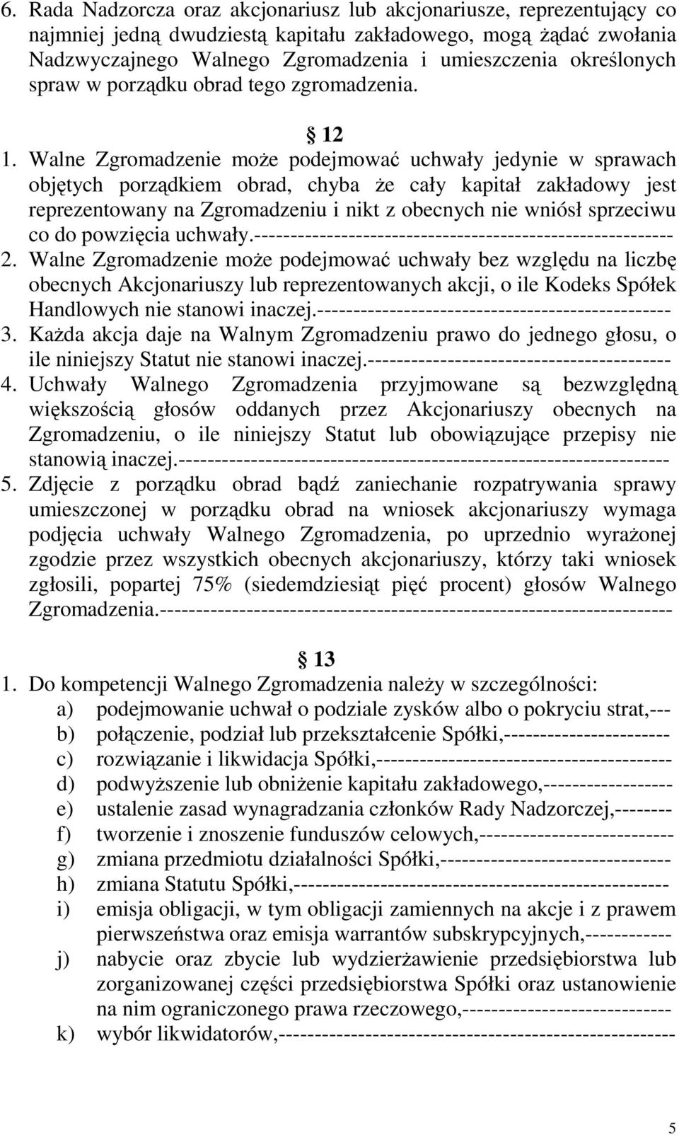 Walne Zgromadzenie moŝe podejmować uchwały jedynie w sprawach objętych porządkiem obrad, chyba Ŝe cały kapitał zakładowy jest reprezentowany na Zgromadzeniu i nikt z obecnych nie wniósł sprzeciwu co