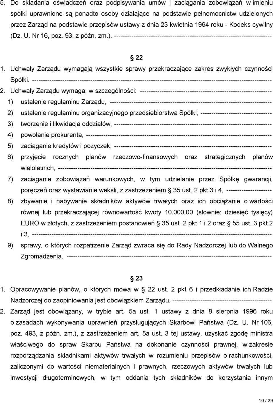 Uchwały Zarządu wymagają wszystkie sprawy przekraczające zakres zwykłych czynności Spółki.