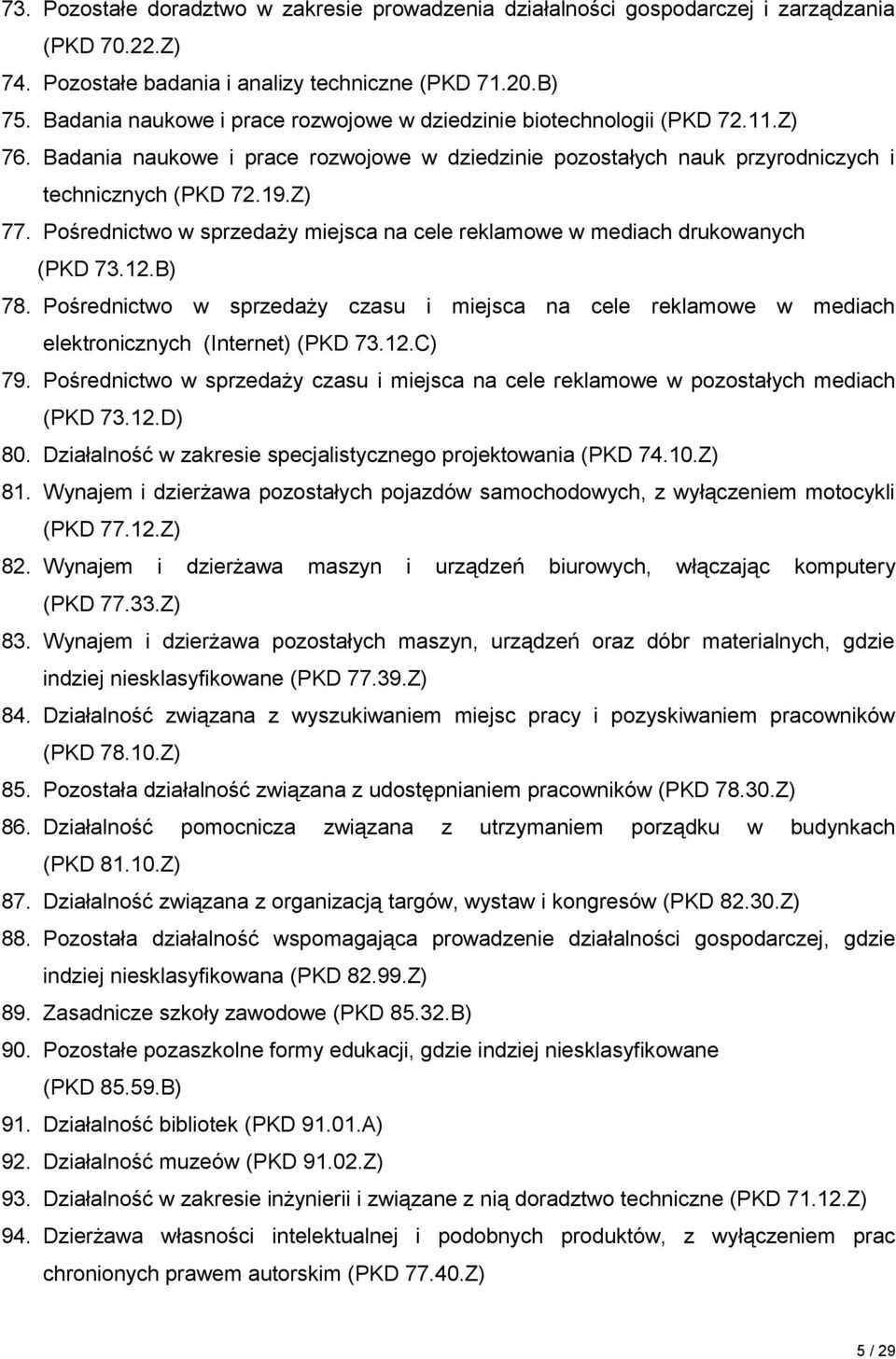 Pośrednictwo w sprzedaży miejsca na cele reklamowe w mediach drukowanych (PKD 73.12.B) 78. Pośrednictwo w sprzedaży czasu i miejsca na cele reklamowe w mediach elektronicznych (Internet) (PKD 73.12.C) 79.