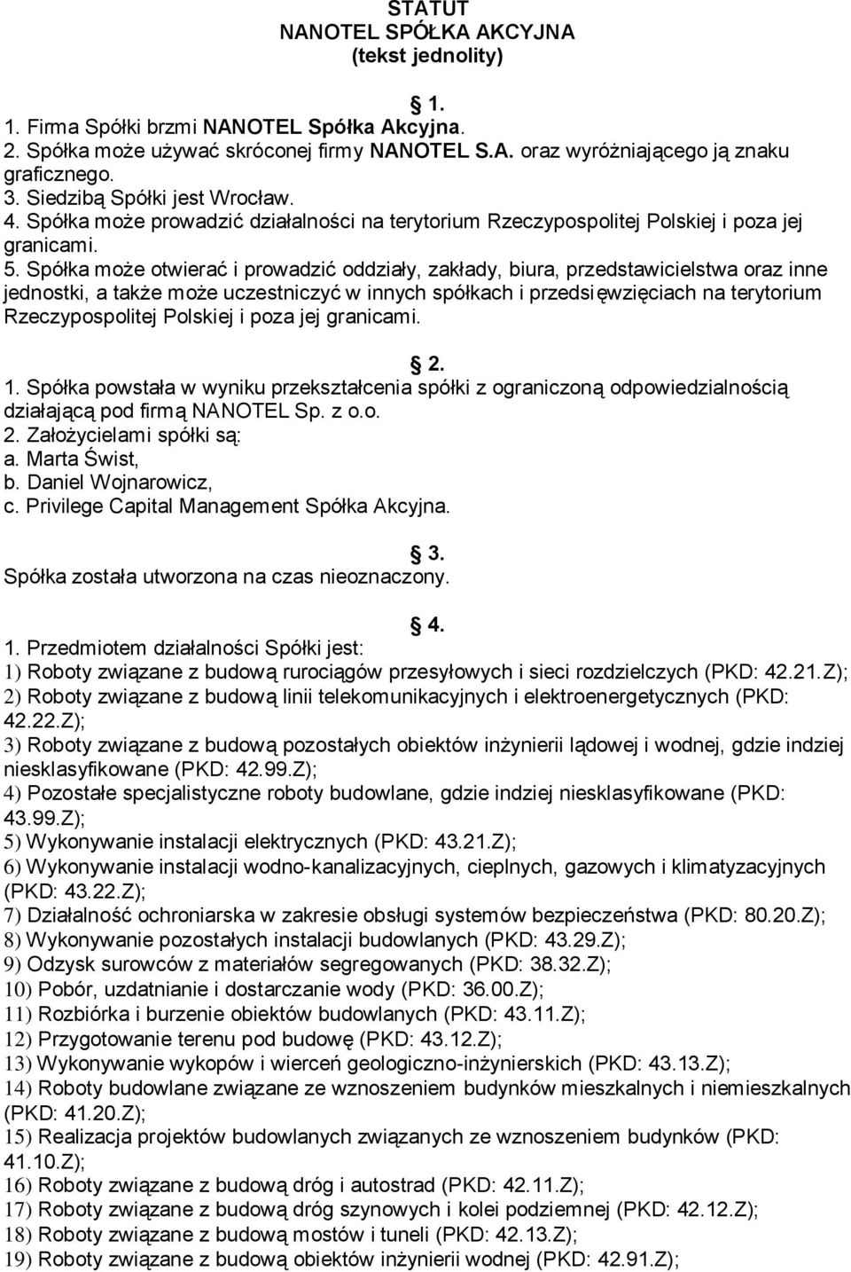Spółka może otwierać i prowadzić oddziały, zakłady, biura, przedstawicielstwa oraz inne jednostki, a także może uczestniczyć w innych spółkach i przedsięwzięciach na terytorium Rzeczypospolitej