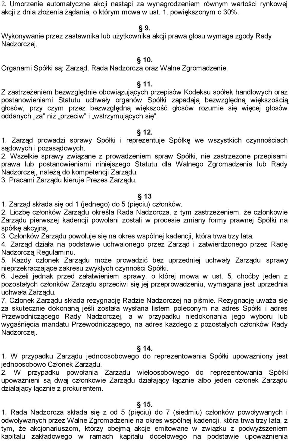 Z zastrzeżeniem bezwzględnie obowiązujących przepisów Kodeksu spółek handlowych oraz postanowieniami Statutu uchwały organów Spółki zapadają bezwzględną większością głosów, przy czym przez