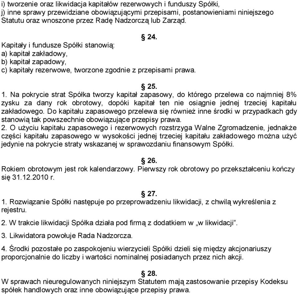 Na pokrycie strat Spółka tworzy kapitał zapasowy, do którego przelewa co najmniej 8% zysku za dany rok obrotowy, dopóki kapitał ten nie osiągnie jednej trzeciej kapitału zakładowego.