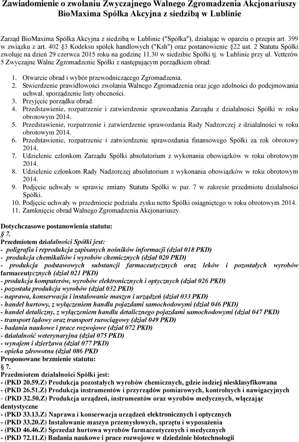 30 w siedzibie Spółki tj. w Lublinie przy ul. Vetterów 5 Zwyczajne Walne Zgromadzenie Spółki z następującym porządkiem obrad: 1. Otwarcie obrad i wybór przewodniczącego Zgromadzenia. 2.