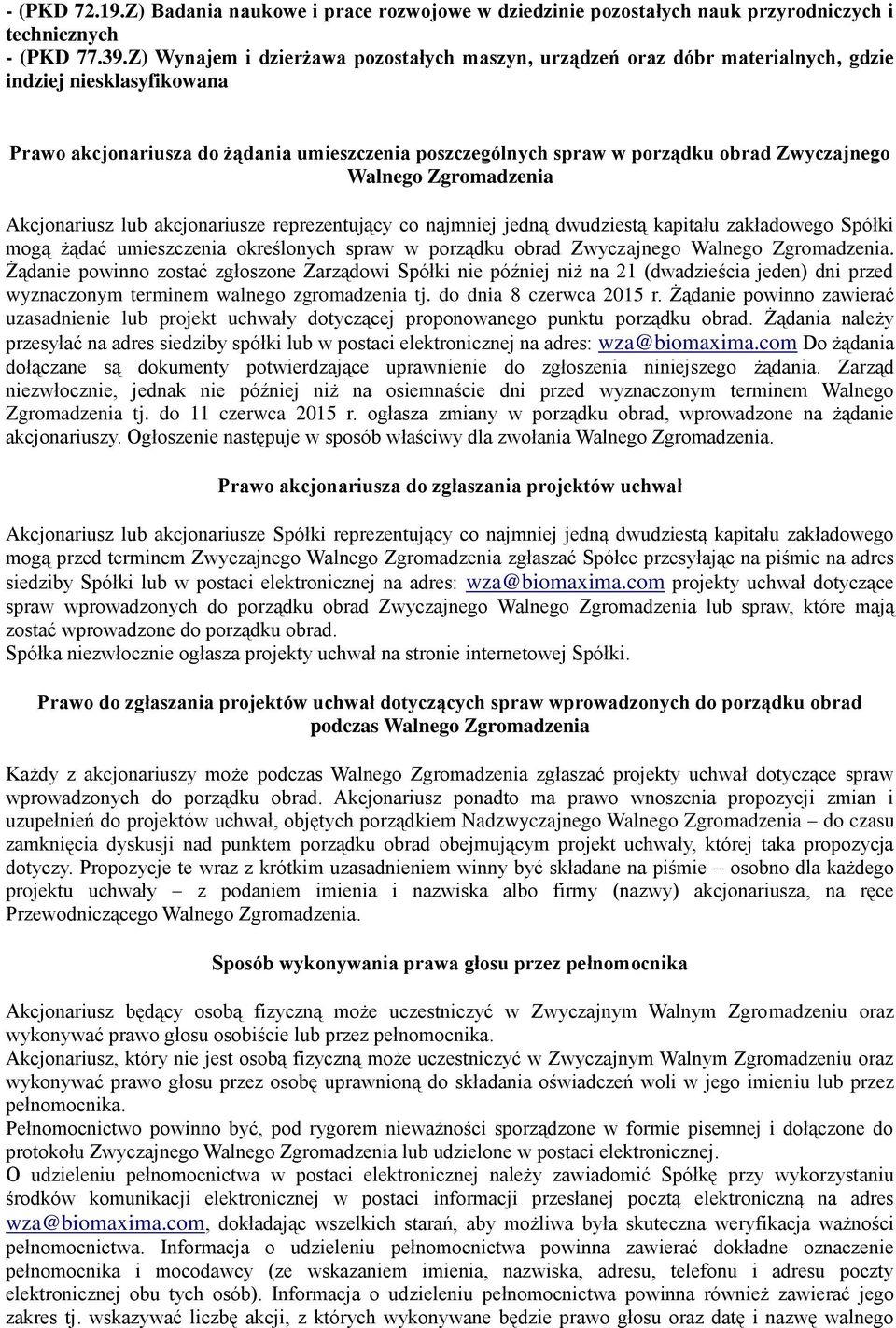 Zwyczajnego Walnego Zgromadzenia Akcjonariusz lub akcjonariusze reprezentujący co najmniej jedną dwudziestą kapitału zakładowego Spółki mogą żądać umieszczenia określonych spraw w porządku obrad