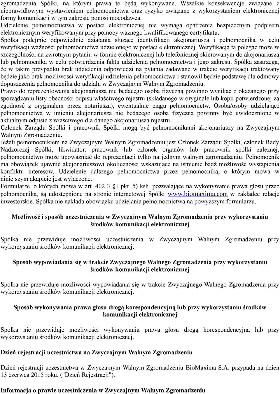 Udzielenie pełnomocnictwa w postaci elektronicznej nie wymaga opatrzenia bezpiecznym podpisem elektronicznym weryfikowanym przy pomocy ważnego kwalifikowanego certyfikatu.