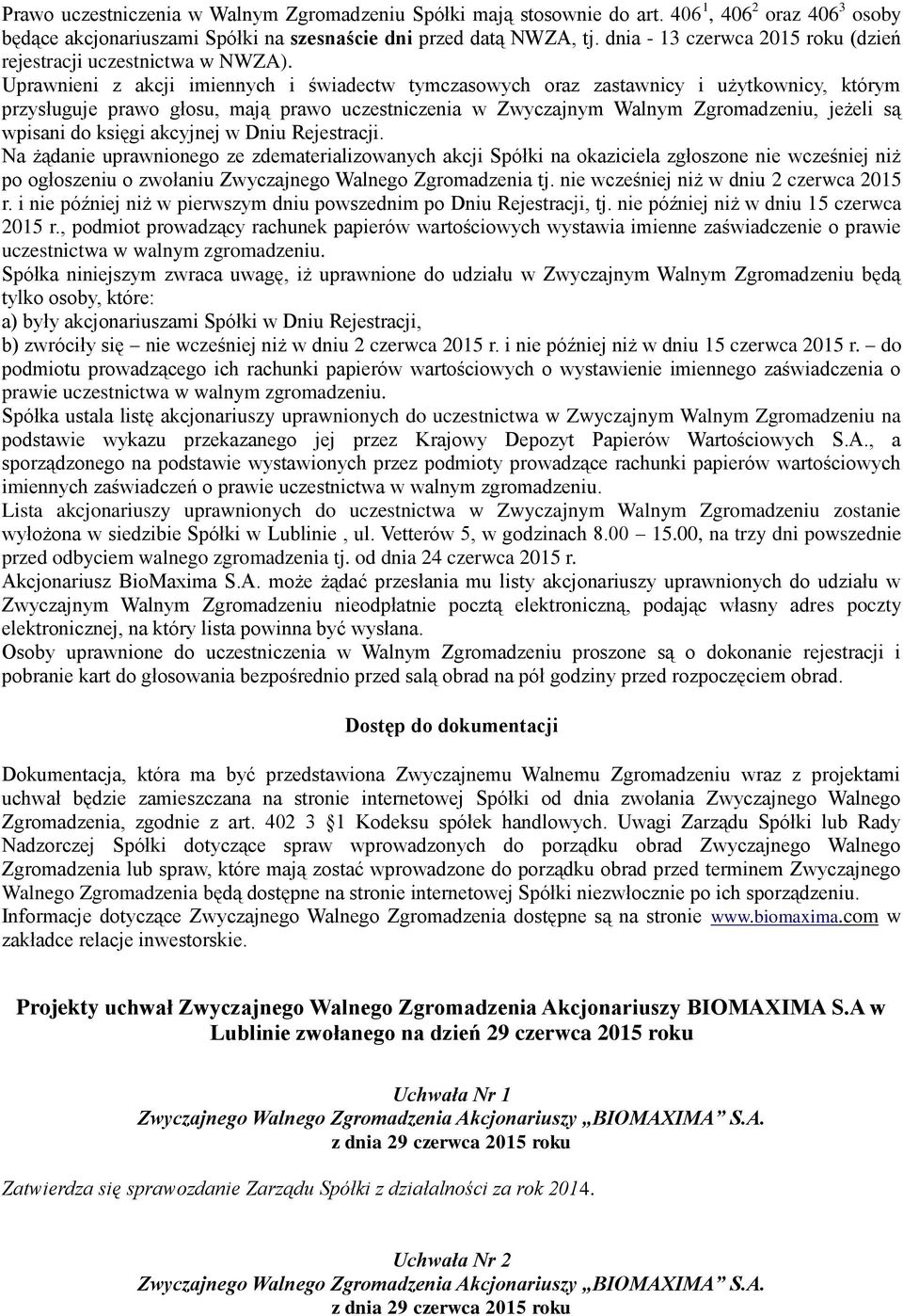 Uprawnieni z akcji imiennych i świadectw tymczasowych oraz zastawnicy i użytkownicy, którym przysługuje prawo głosu, mają prawo uczestniczenia w Zwyczajnym Walnym Zgromadzeniu, jeżeli są wpisani do