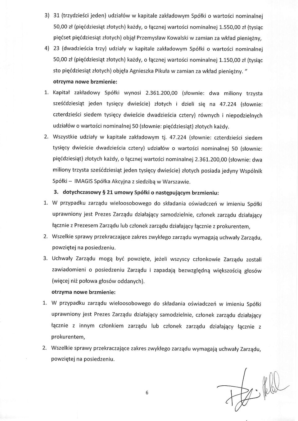 (piqidziesiqt ziotych) ka2dy, o tqcznej warto6ci nominalnej 1.150,00 zl (tysiqc sto piqidziesiqt ziotych)objqta Agnieszka Pikula w zamian za wkfad pieniq2ny. " Kapital zaktadowy Sp6tki wynosi 2.361.