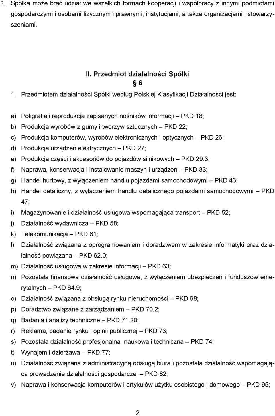 Przedmiotem działalności Spółki według Polskiej Klasyfikacji Działalności jest: a) Poligrafia i reprodukcja zapisanych nośników informacji PKD 18; b) Produkcja wyrobów z gumy i tworzyw sztucznych PKD