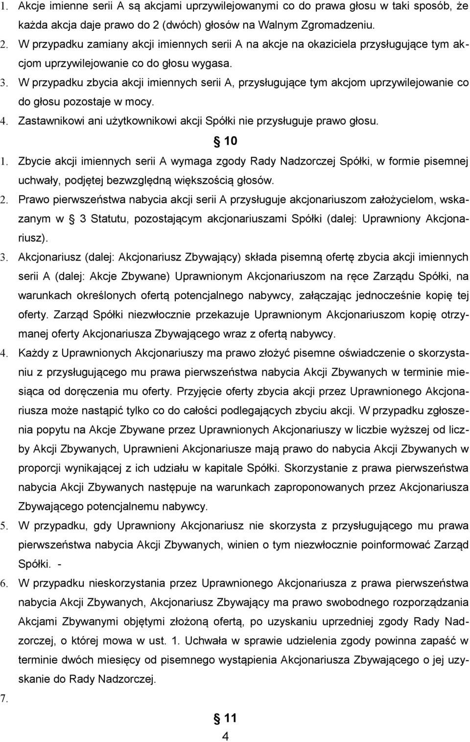 W przypadku zbycia akcji imiennych serii A, przysługujące tym akcjom uprzywilejowanie co do głosu pozostaje w mocy. 4. Zastawnikowi ani użytkownikowi akcji Spółki nie przysługuje prawo głosu. 10 1.