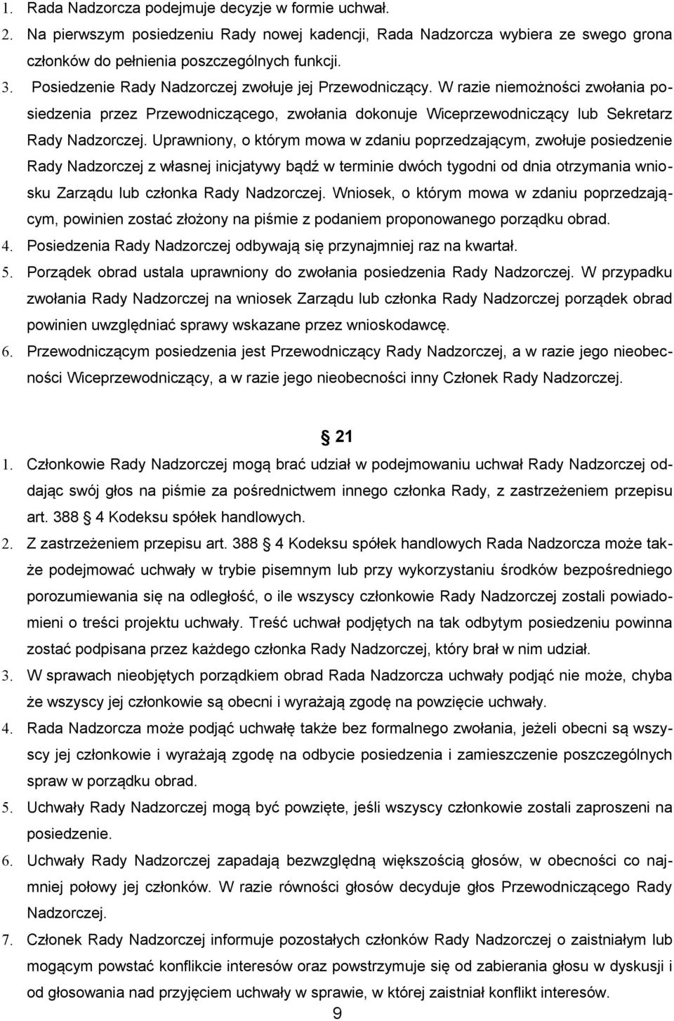 Uprawniony, o którym mowa w zdaniu poprzedzającym, zwołuje posiedzenie Rady Nadzorczej z własnej inicjatywy bądź w terminie dwóch tygodni od dnia otrzymania wniosku Zarządu lub członka Rady