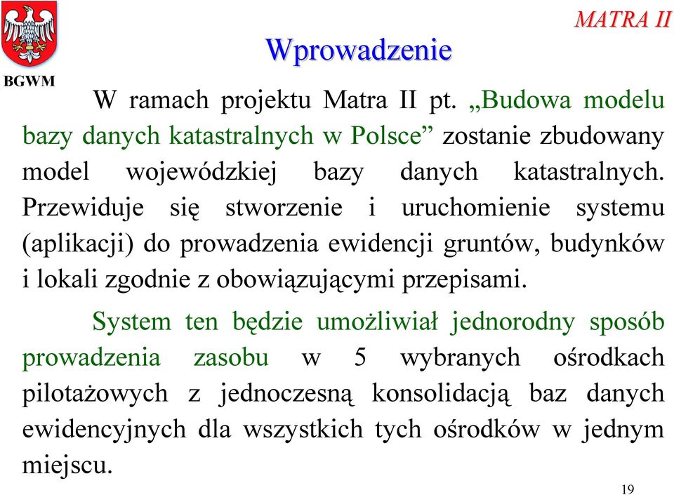 Przewiduje się stworzenie i uruchomienie systemu (aplikacji) do prowadzenia ewidencji gruntów, budynków i lokali zgodnie z