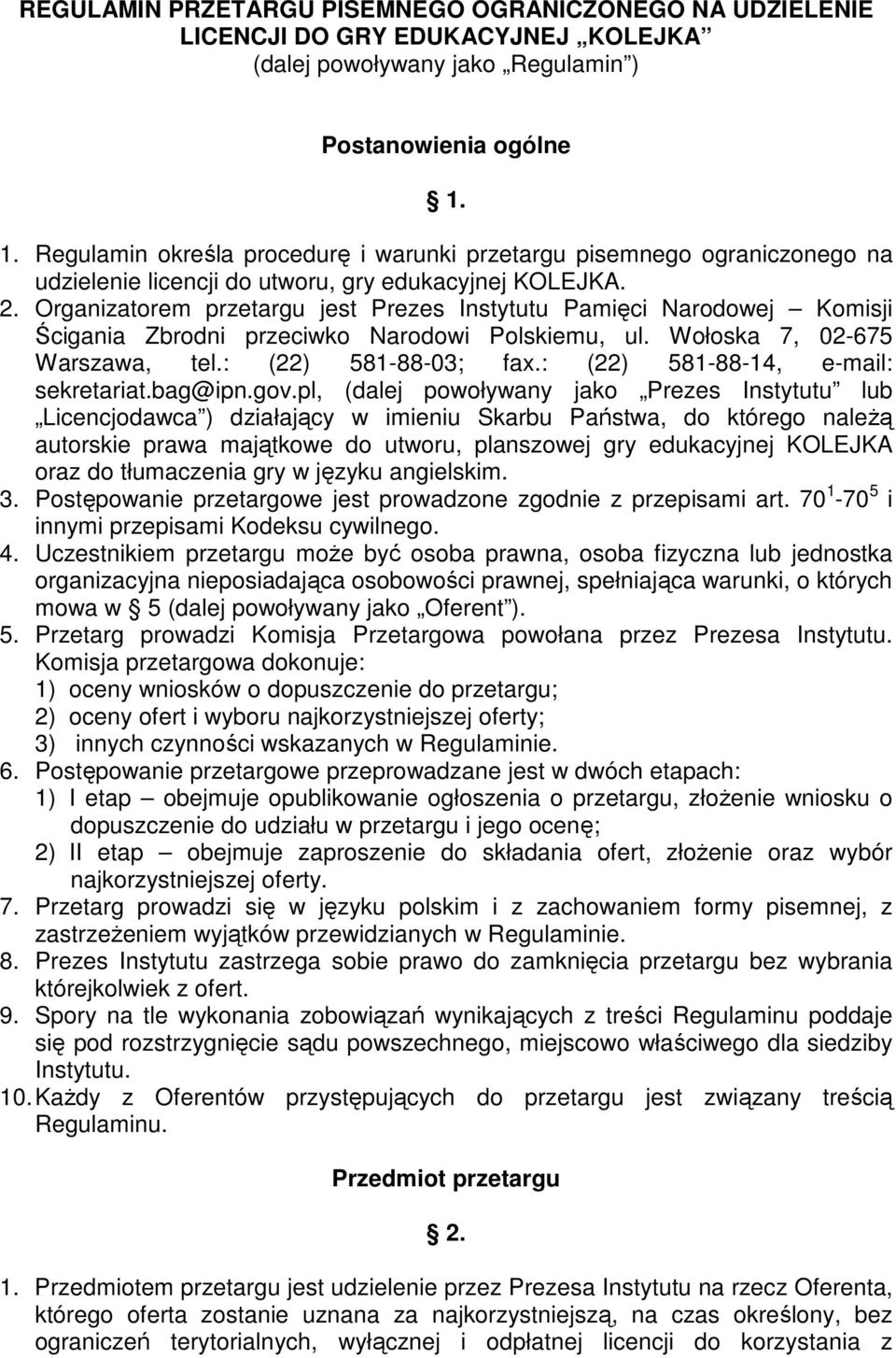 Organizatorem przetargu jest Prezes Instytutu Pamięci Narodowej Komisji Ścigania Zbrodni przeciwko Narodowi Polskiemu, ul. Wołoska 7, 02-675 Warszawa, tel.: (22) 581-88-03; fax.