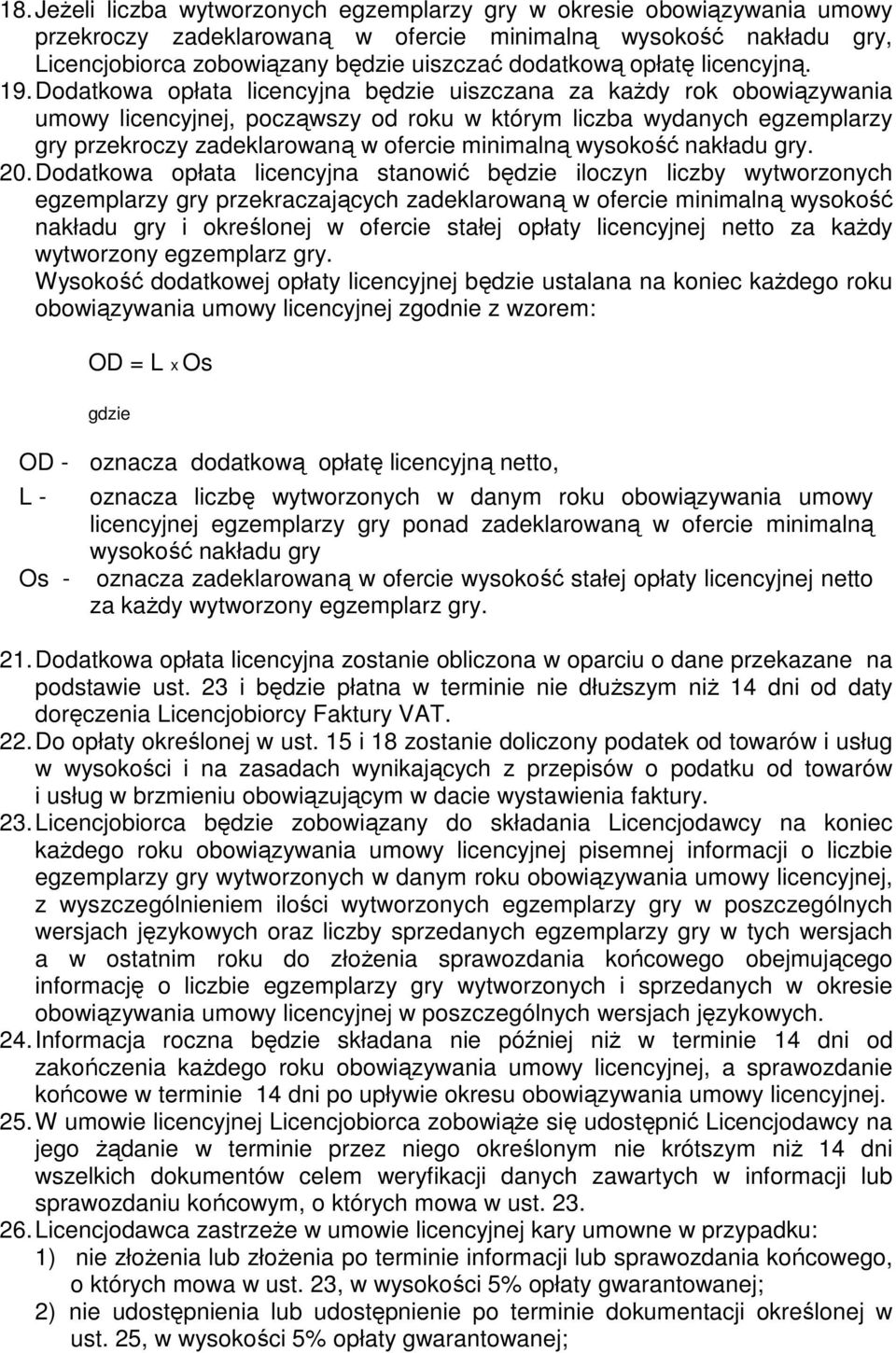 Dodatkowa opłata licencyjna będzie uiszczana za każdy rok obowiązywania umowy licencyjnej, począwszy od roku w którym liczba wydanych egzemplarzy gry przekroczy zadeklarowaną w ofercie minimalną