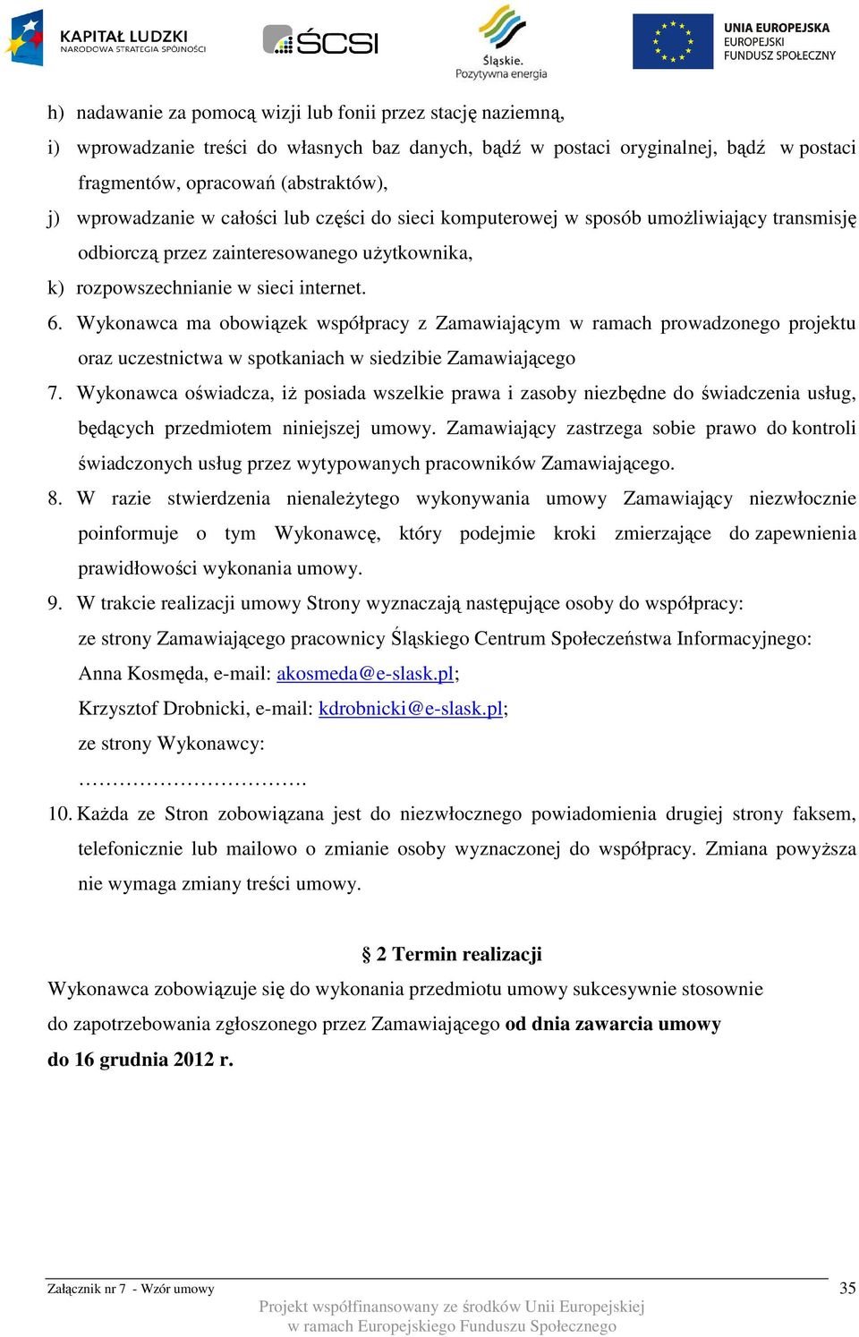 Wykonawca ma obowiązek współpracy z Zamawiającym w ramach prowadzonego projektu oraz uczestnictwa w spotkaniach w siedzibie Zamawiającego 7.