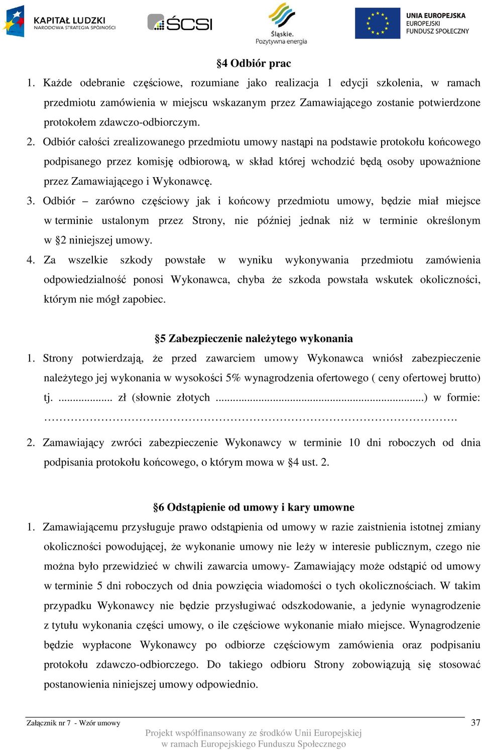 Odbiór całości zrealizowanego przedmiotu umowy nastąpi na podstawie protokołu końcowego podpisanego przez komisję odbiorową, w skład której wchodzić będą osoby upoważnione przez Zamawiającego i