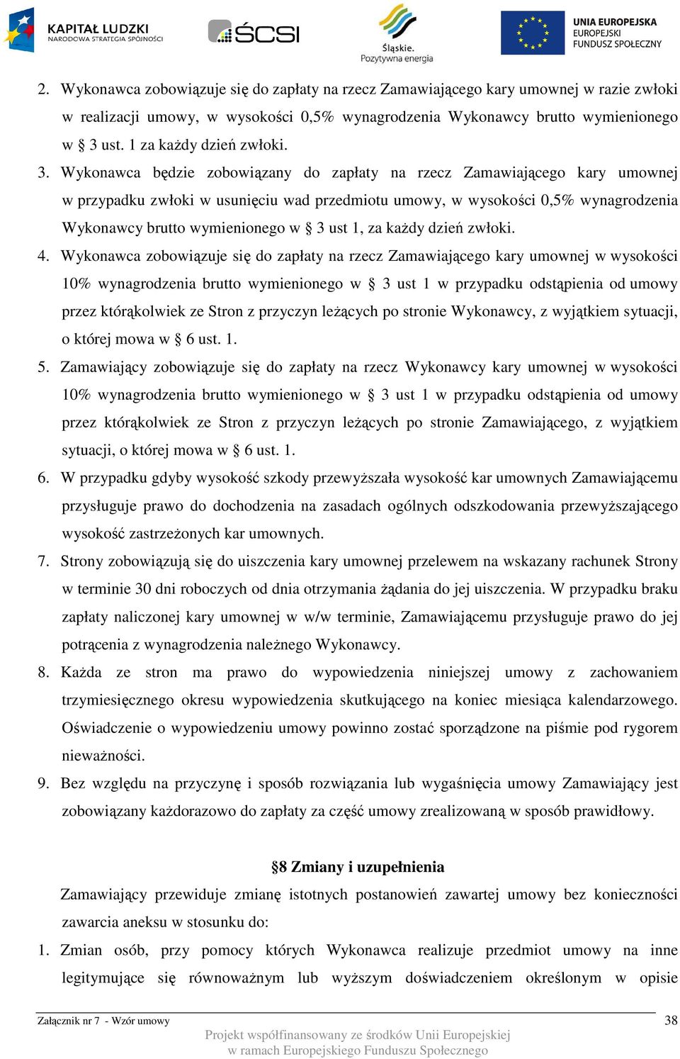 Wykonawca będzie zobowiązany do zapłaty na rzecz Zamawiającego kary umownej w przypadku zwłoki w usunięciu wad przedmiotu umowy, w wysokości 0,5% wynagrodzenia Wykonawcy brutto wymienionego w 3 ust