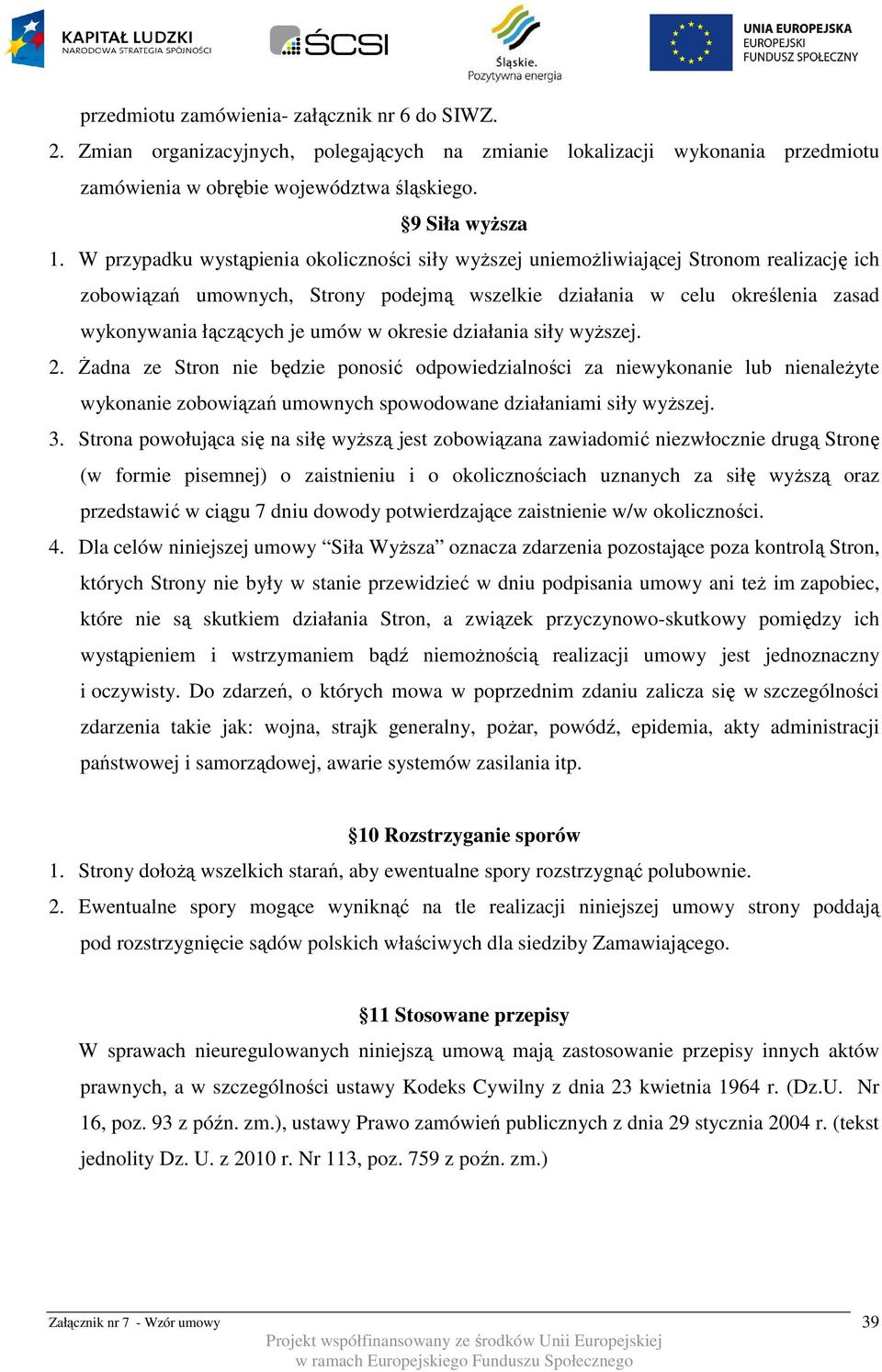 w okresie działania siły wyższej. 2. Żadna ze Stron nie będzie ponosić odpowiedzialności za niewykonanie lub nienależyte wykonanie zobowiązań umownych spowodowane działaniami siły wyższej. 3.