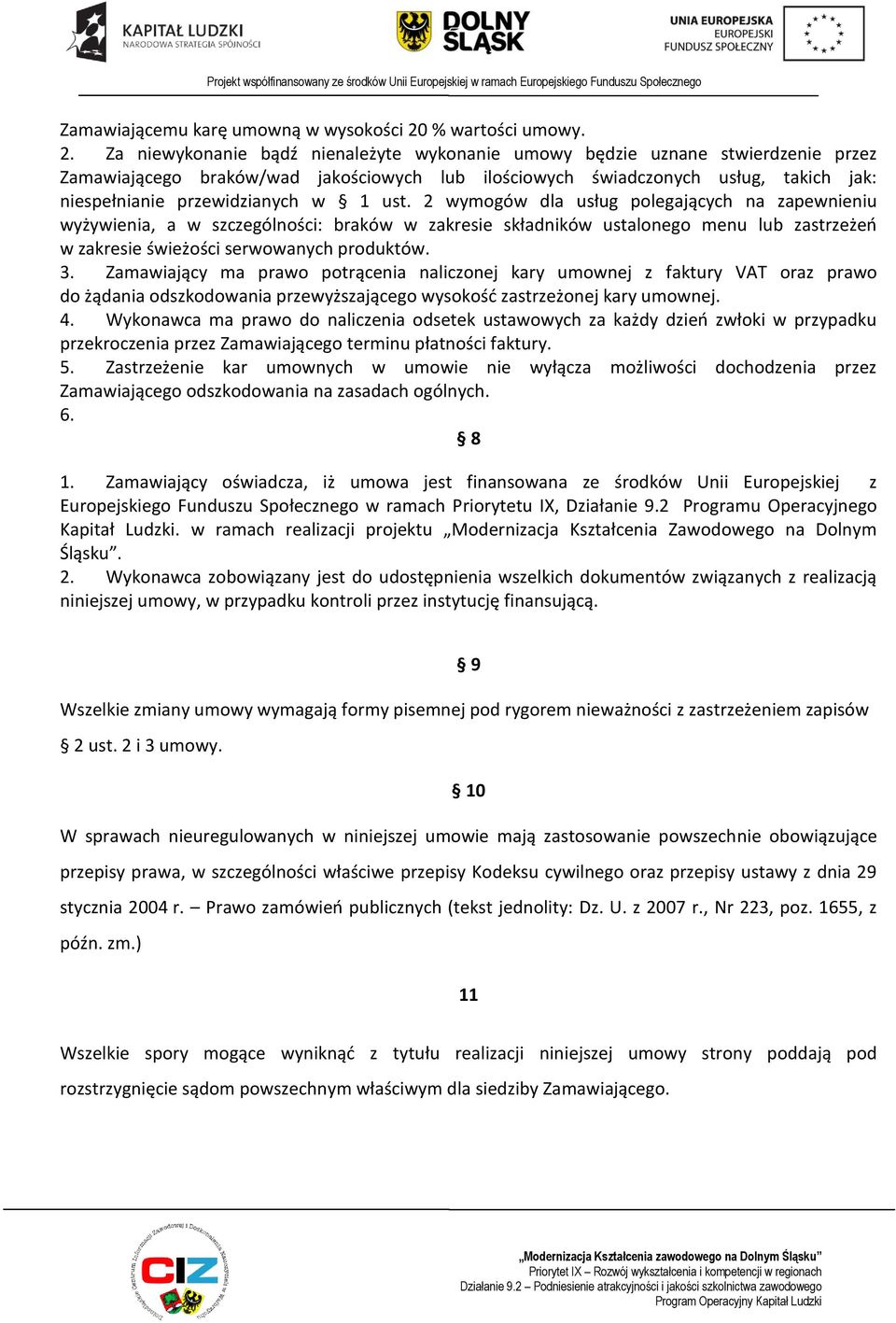 Za niewykonanie bądź nienależyte wykonanie umowy będzie uznane stwierdzenie przez Zamawiającego braków/wad jakościowych lub ilościowych świadczonych usług, takich jak: niespełnianie przewidzianych w