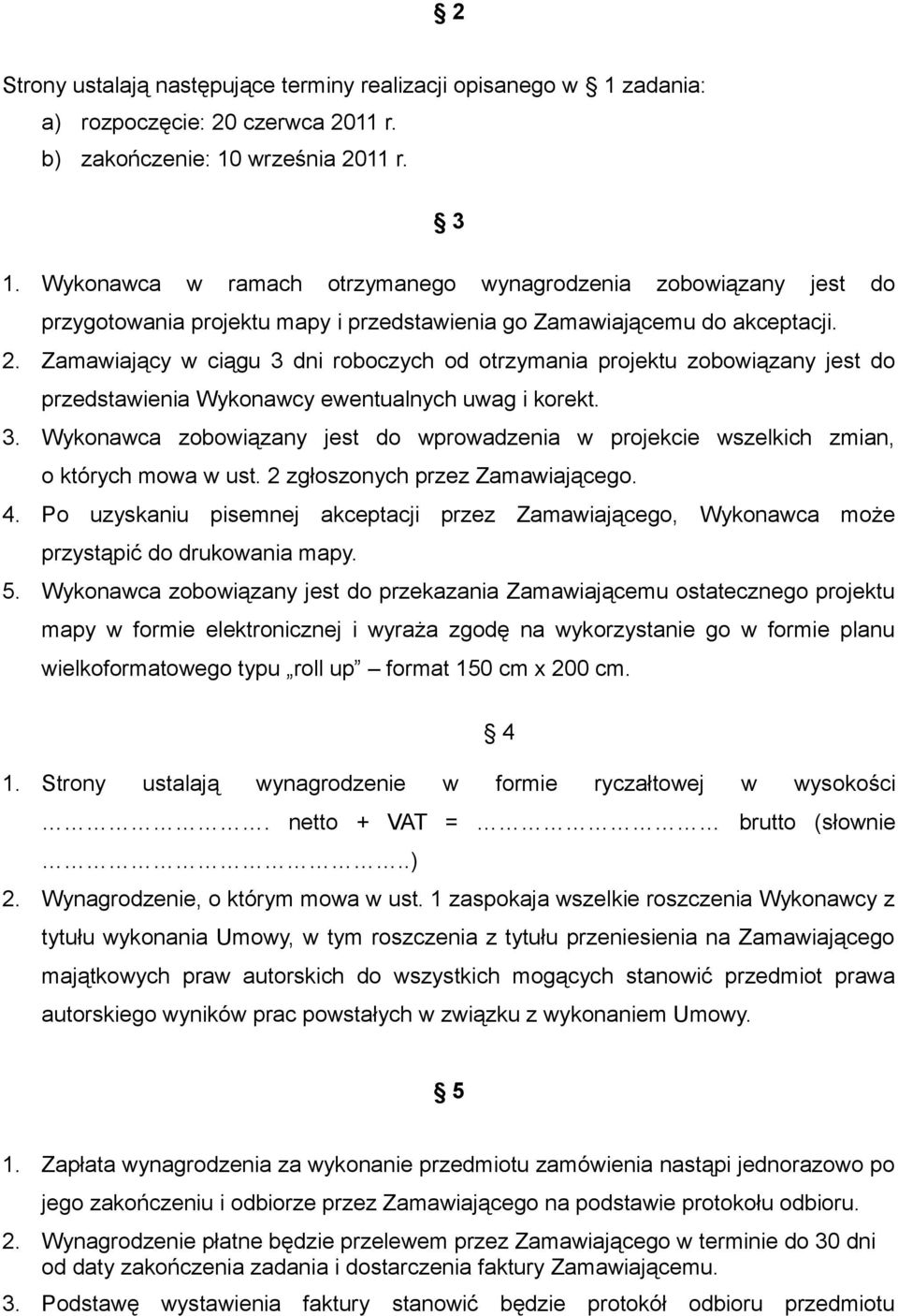 Zamawiający w ciągu 3 dni roboczych od otrzymania projektu zobowiązany jest do przedstawienia Wykonawcy ewentualnych uwag i korekt. 3. Wykonawca zobowiązany jest do wprowadzenia w projekcie wszelkich zmian, o których mowa w ust.